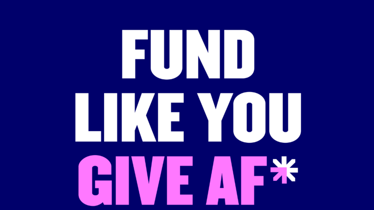 Fund like you GIVE AF* | An emotional call from the heart, to spark a movement. 